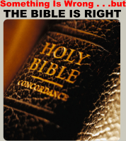 Something Is Wrong...but, The Bible Is Right!